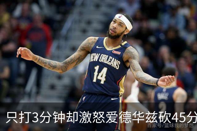 只打3分钟却激怒爱德华兹砍45分，热火主帅劝他“聪明点”