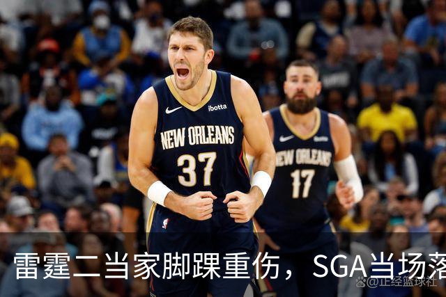 雷霆二当家脚踝重伤，SGA当场落泪：他还会回来