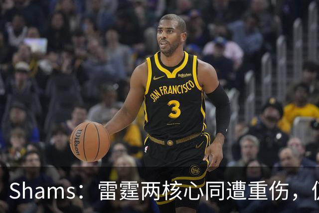 Shams：雷霆两核心同遭重伤，仍握3首轮签全力争冠